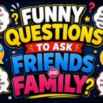 Funny Questions to Ask Friends